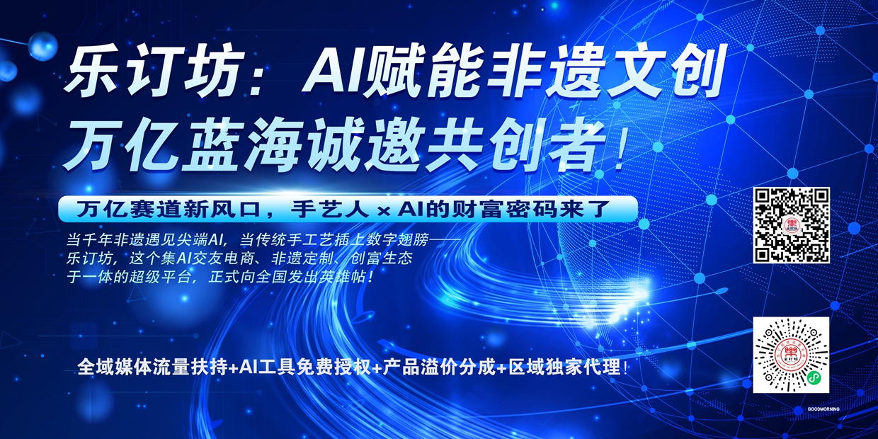 乐订坊：AI赋能非遗文创，万亿蓝海诚邀共创者！